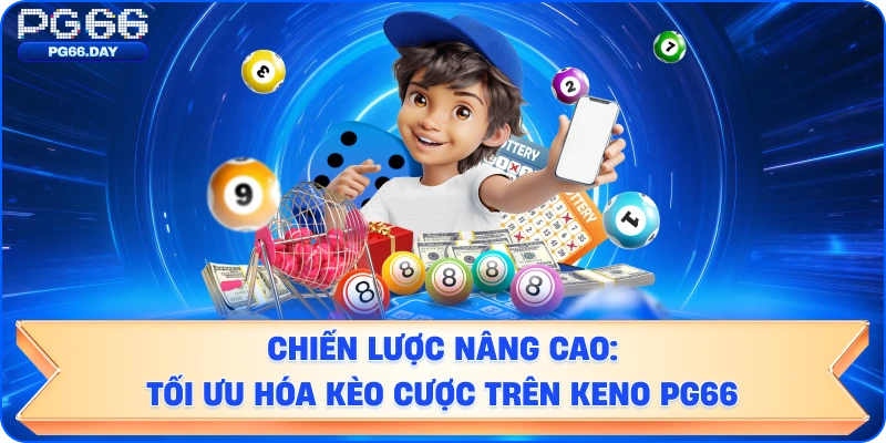 Chiến Lược Nâng Cao: Tối Ưu Hóa Kèo Cược Trên Keno PG66