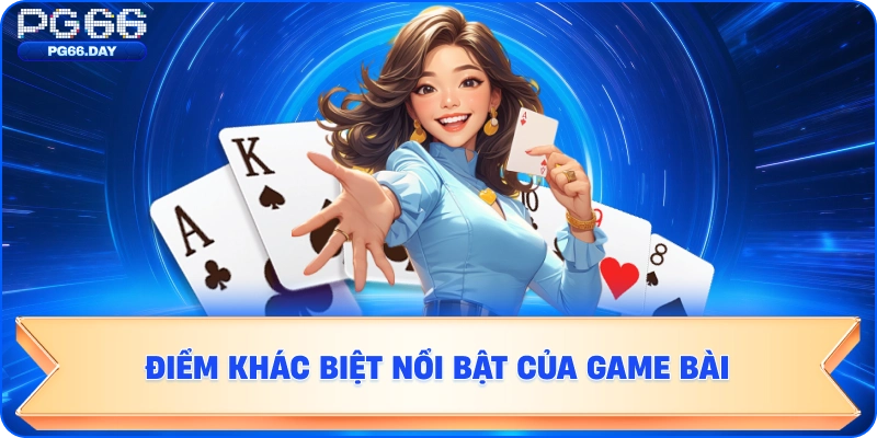 ĐIỂM KHÁC BIỆT NỔI BẬT CỦA GAME BÀI PG66