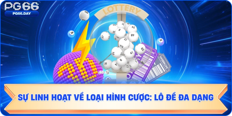 Sự Linh Hoạt Về Loại Hình Cược: Lô Đề Đa Dạng